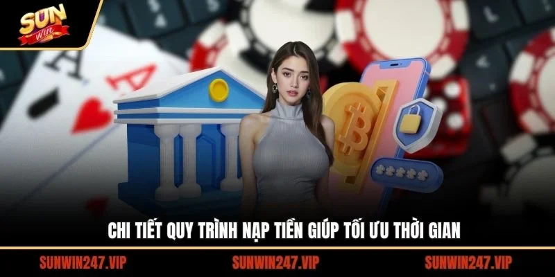 Chi tiết về quy trình nạp tiện SUNWIN giúp bạn tối ưu được thời gian